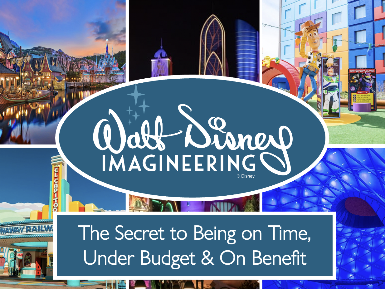Walt Disney Imagineering: The Secret to Being on Time, Under Budget & On Benefit
